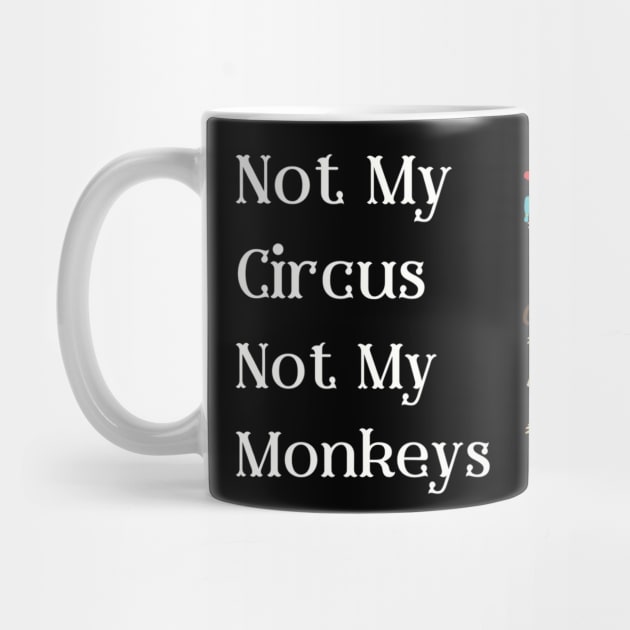 Not My Circus Not My Monkeys T-Shirt - Comical Circus Monkeys Design, Funny, Sarcastic Shirt, Great Gift Idea by TeeGeek Boutique